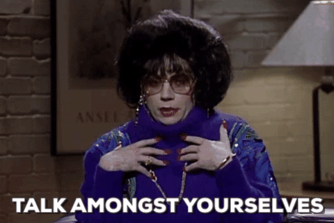 Image result for talk amongst yourselves gif