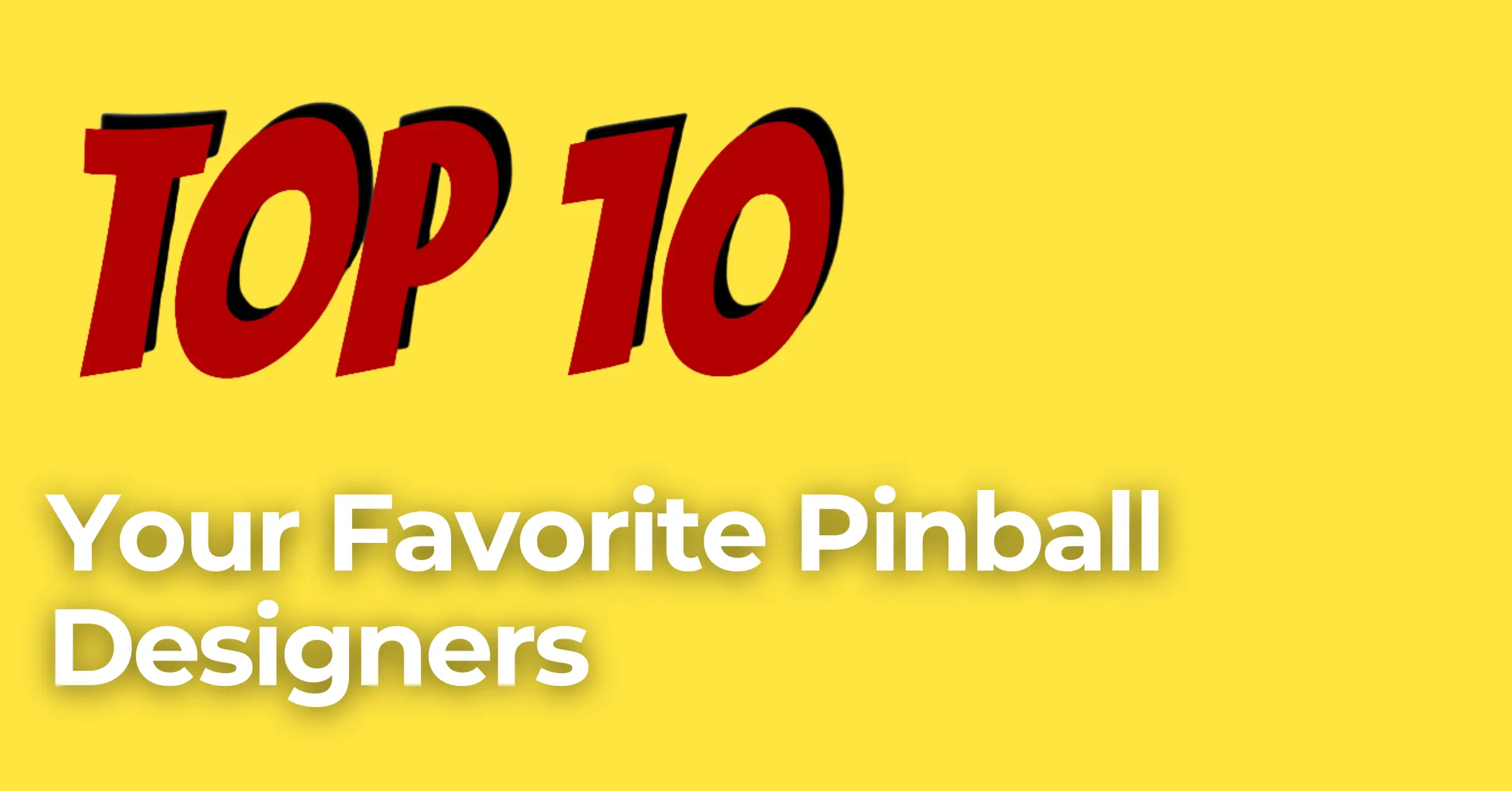 Your Top Ten Favorite Pinball Designers