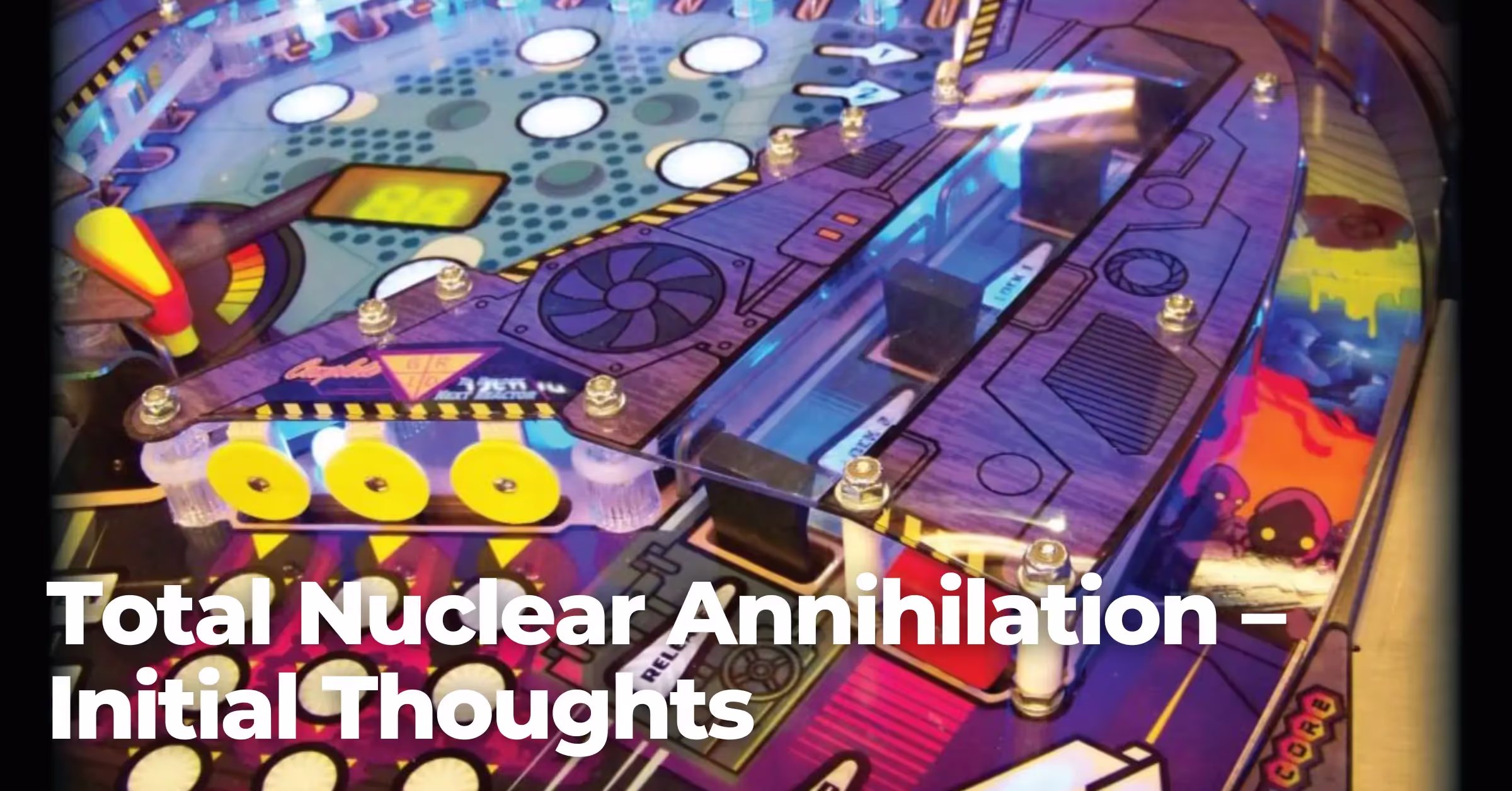Total Nuclear Annihilation – Initial Thoughts